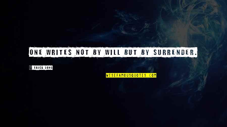 Opsix Quotes By Erica Jong: One writes not by will but by surrender. Opsix Quotes By Erica Jong: One writes not by will but by surrender.