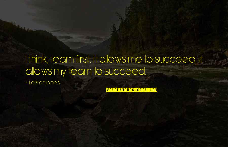 Opsjednutost Nekom Quotes By LeBron James: I think, team first. It allows me to