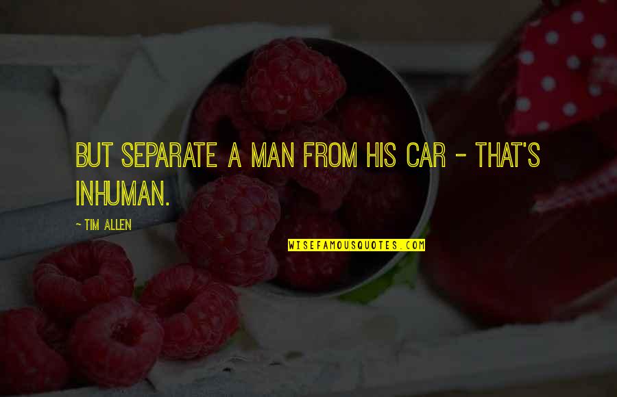 Opsjednutost Nekom Quotes By Tim Allen: But separate a man from his car -