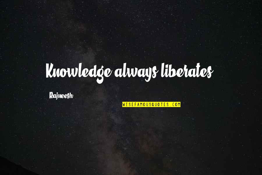 Opstal Cabernet Quotes By Rajneesh: Knowledge always liberates. Opstal Cabernet Quotes By Rajneesh: Knowledge always liberates.