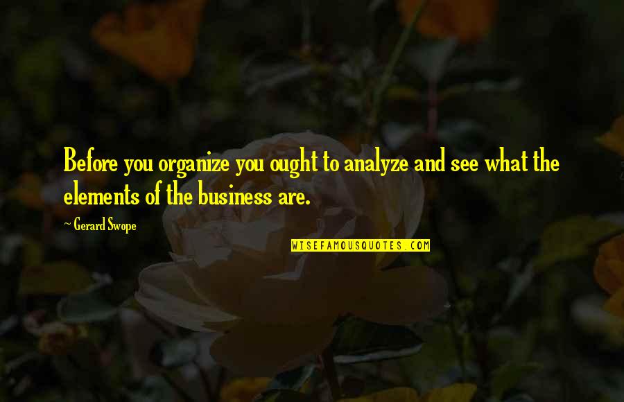 Opstalent Quotes By Gerard Swope: Before you organize you ought to analyze and