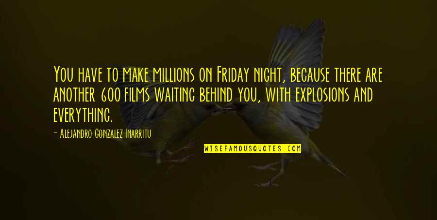 Opsteken Halflang Quotes By Alejandro Gonzalez Inarritu: You have to make millions on Friday night, Opsteken Halflang Quotes By Alejandro Gonzalez Inarritu: You have to make millions on Friday night,