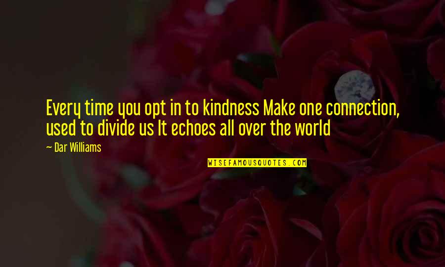 Opt Out Quotes By Dar Williams: Every time you opt in to kindness Make Opt Out Quotes By Dar Williams: Every time you opt in to kindness Make