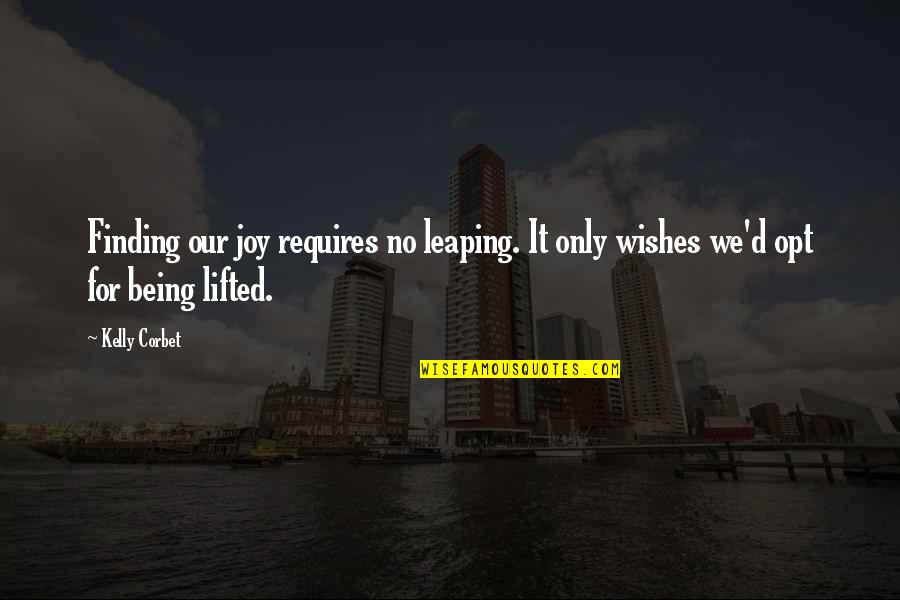 Opt Out Quotes By Kelly Corbet: Finding our joy requires no leaping. It only