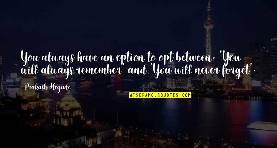 Opt Out Quotes By Prakash Hegade: You always have an option to opt between, Opt Out Quotes By Prakash Hegade: You always have an option to opt between,