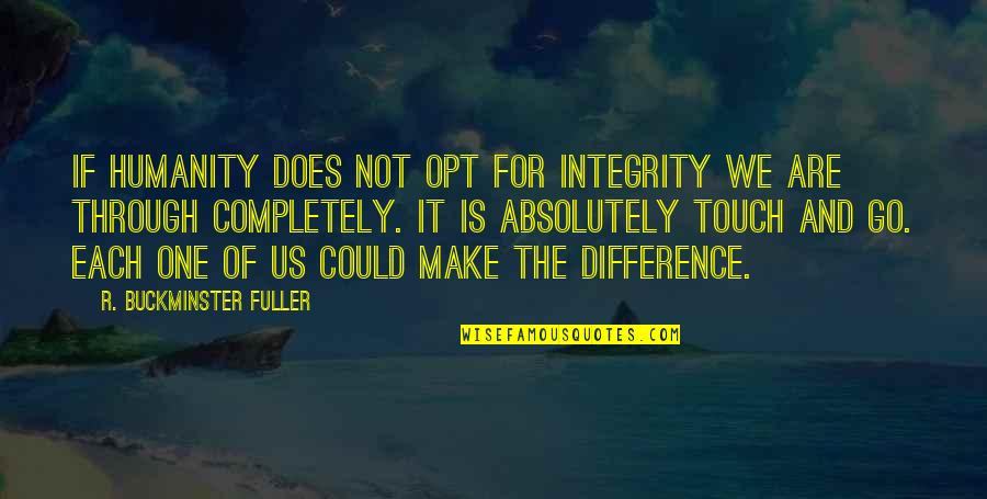 Opt Out Quotes By R. Buckminster Fuller: If humanity does not opt for integrity we Opt Out Quotes By R. Buckminster Fuller: If humanity does not opt for integrity we