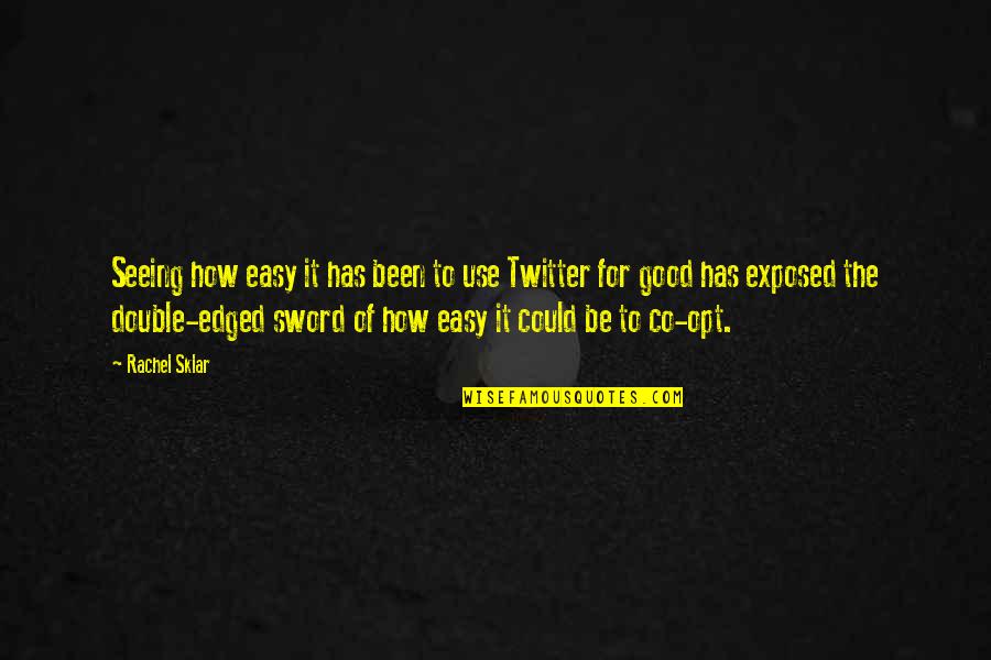 Opt Out Quotes By Rachel Sklar: Seeing how easy it has been to use Opt Out Quotes By Rachel Sklar: Seeing how easy it has been to use