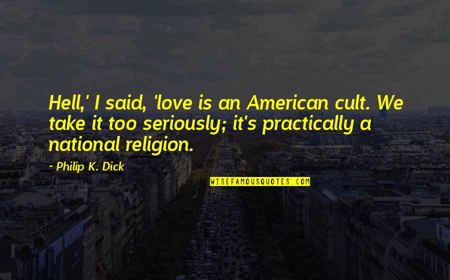 Optase Quotes By Philip K. Dick: Hell,' I said, 'love is an American cult. Optase Quotes By Philip K. Dick: Hell,' I said, 'love is an American cult.
