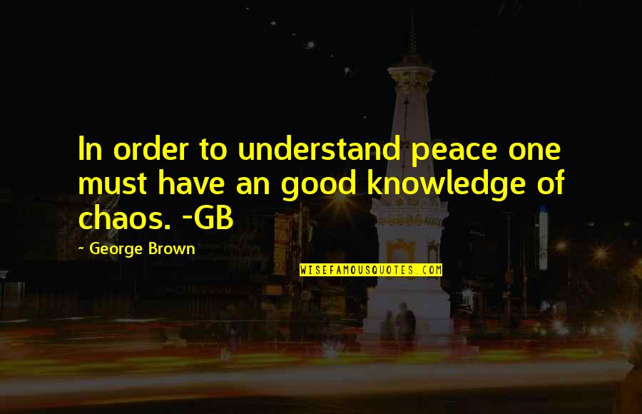 Optation Quotes By George Brown: In order to understand peace one must have