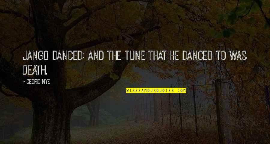 Opted Motors Quotes By Cedric Nye: Jango danced; and the tune that he danced