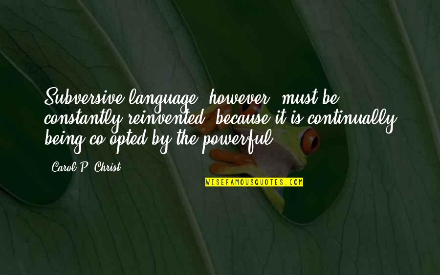 Opted Out Quotes By Carol P. Christ: Subversive language, however, must be constantly reinvented, because Opted Out Quotes By Carol P. Christ: Subversive language, however, must be constantly reinvented, because