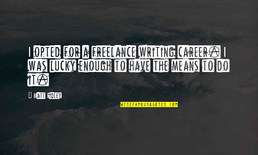 Opted Out Quotes By Matt Ridley: I opted for a freelance writing career. I Opted Out Quotes By Matt Ridley: I opted for a freelance writing career. I