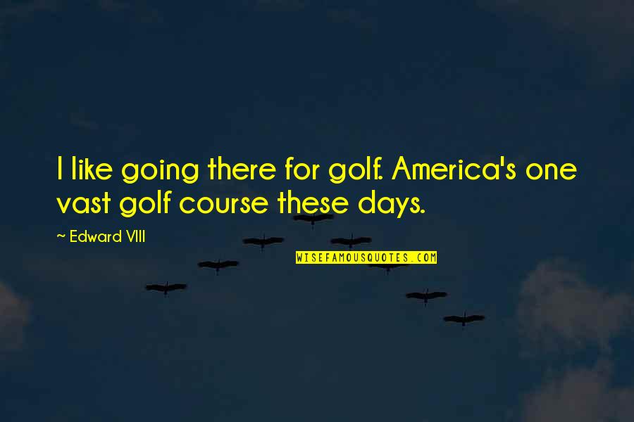 Opted Synonyms Quotes By Edward VIII: I like going there for golf. America's one