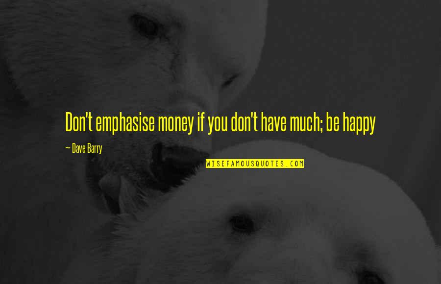 Optessimists Quotes By Dave Barry: Don't emphasise money if you don't have much;