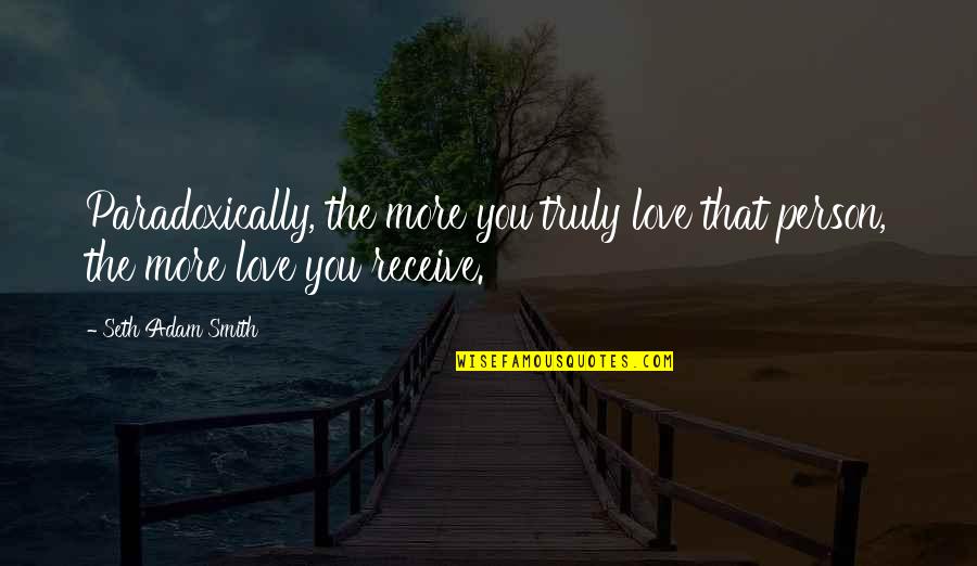 Optessimists Quotes By Seth Adam Smith: Paradoxically, the more you truly love that person,