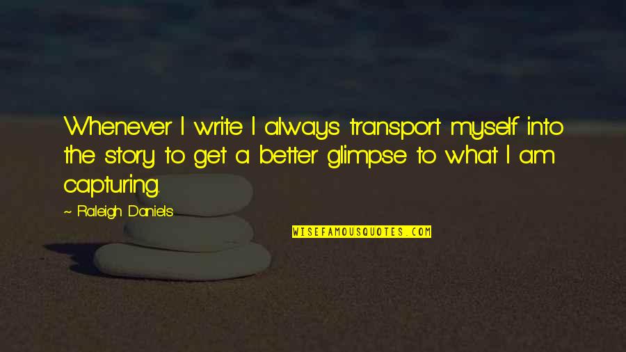 Opti Quotes By Raleigh Daniels: Whenever I write I always transport myself into