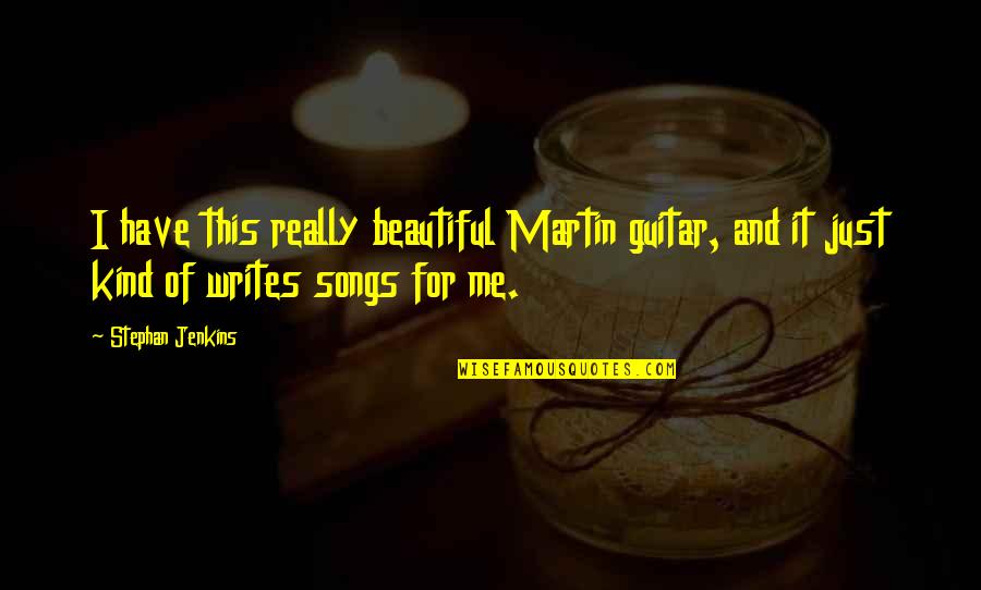 Opti Quotes By Stephan Jenkins: I have this really beautiful Martin guitar, and Opti Quotes By Stephan Jenkins: I have this really beautiful Martin guitar, and
