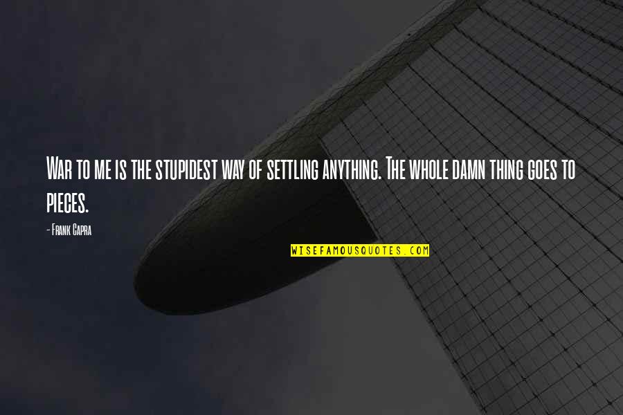 Optic Bigtymer Quotes By Frank Capra: War to me is the stupidest way of