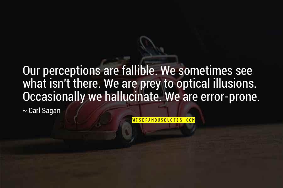Optical Illusions Quotes By Carl Sagan: Our perceptions are fallible. We sometimes see what