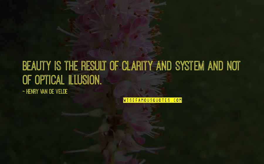 Optical Illusions Quotes By Henry Van De Velde: Beauty is the result of clarity and system Optical Illusions Quotes By Henry Van De Velde: Beauty is the result of clarity and system