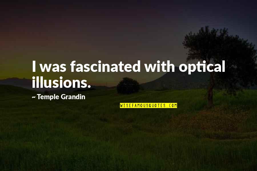 Optical Illusions Quotes By Temple Grandin: I was fascinated with optical illusions.