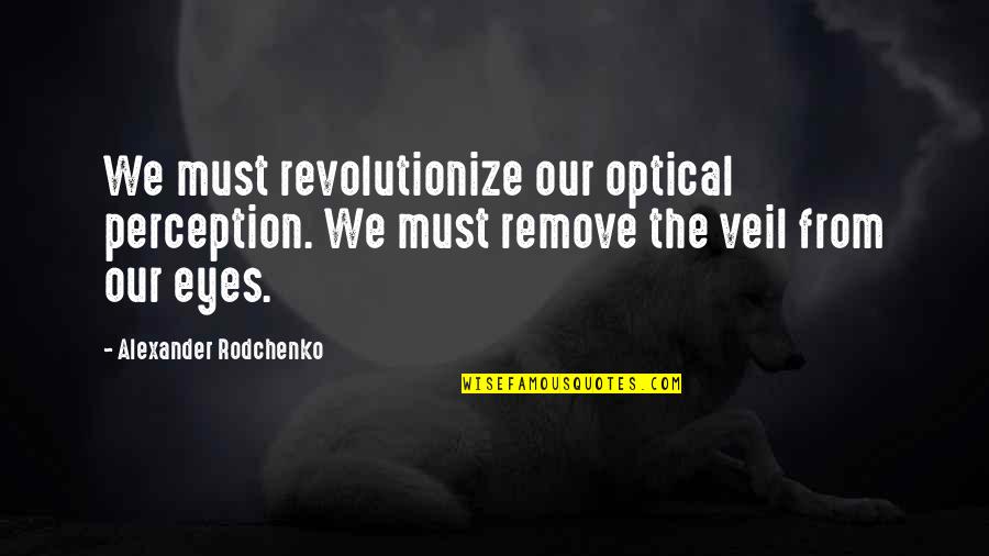 Optical Quotes By Alexander Rodchenko: We must revolutionize our optical perception. We must