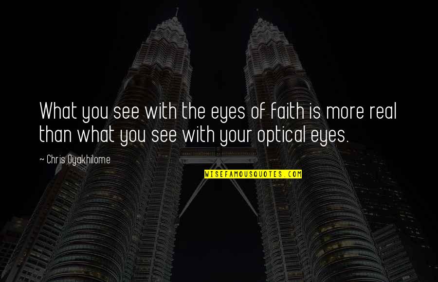 Optical Quotes By Chris Oyakhilome: What you see with the eyes of faith Optical Quotes By Chris Oyakhilome: What you see with the eyes of faith