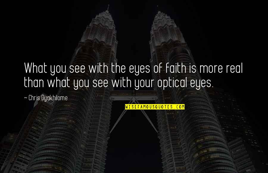 Optical Quotes By Chris Oyakhilome: What you see with the eyes of faith