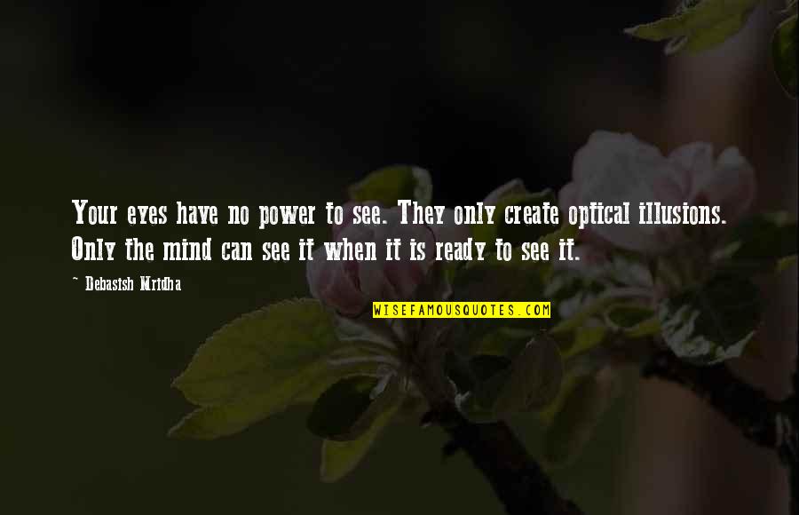 Optical Quotes By Debasish Mridha: Your eyes have no power to see. They Optical Quotes By Debasish Mridha: Your eyes have no power to see. They