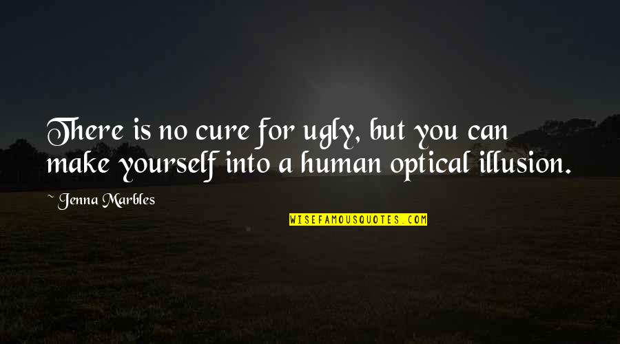 Optical Quotes By Jenna Marbles: There is no cure for ugly, but you
