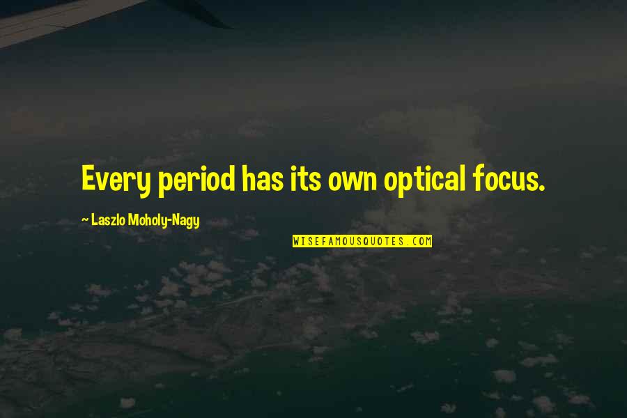 Optical Quotes By Laszlo Moholy-Nagy: Every period has its own optical focus.