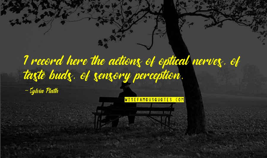 Optical Quotes By Sylvia Plath: I record here the actions of optical nerves,