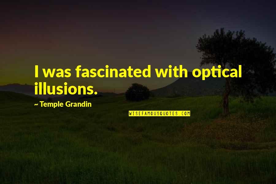 Optical Quotes By Temple Grandin: I was fascinated with optical illusions.