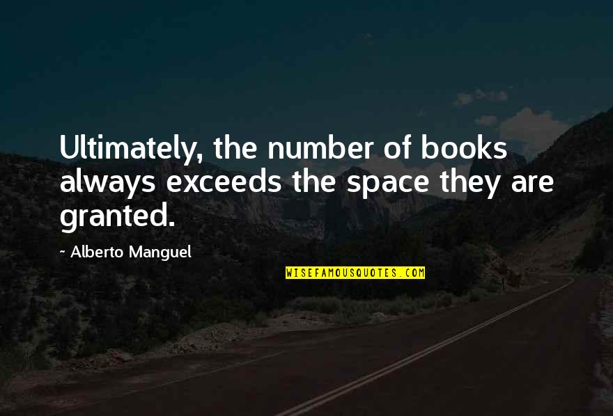 Optically Active Quotes By Alberto Manguel: Ultimately, the number of books always exceeds the