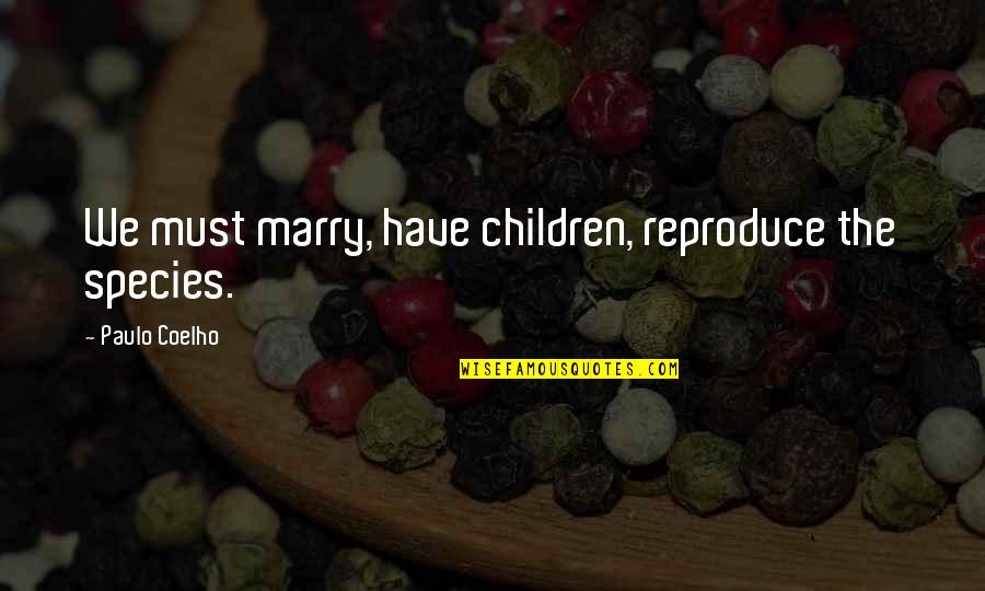 Optically Quotes By Paulo Coelho: We must marry, have children, reproduce the species.