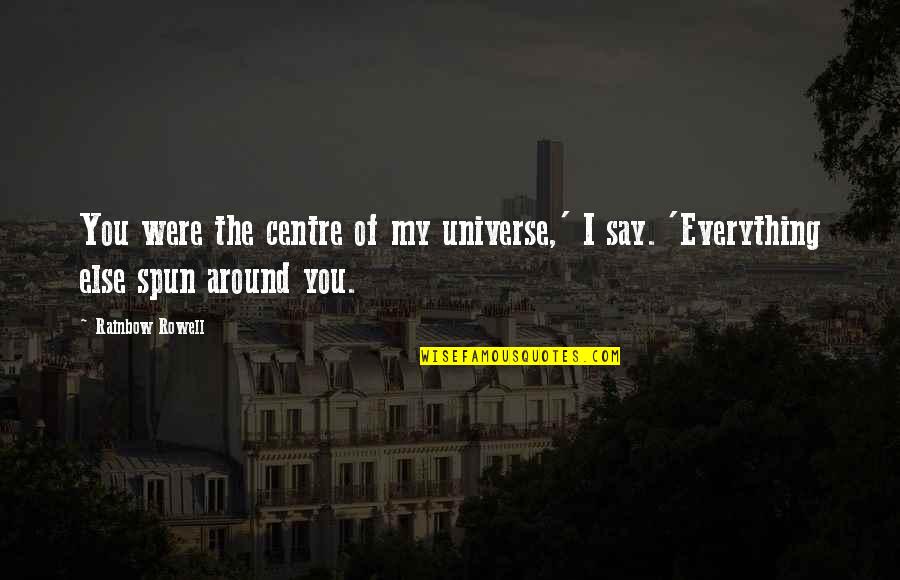 Optically Quotes By Rainbow Rowell: You were the centre of my universe,' I