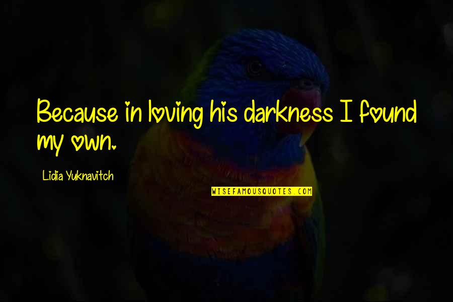 Optician Funny Quotes By Lidia Yuknavitch: Because in loving his darkness I found my