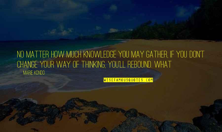 Optician Training Quotes By Marie Kondo: no matter how much knowledge you may gather, Optician Training Quotes By Marie Kondo: no matter how much knowledge you may gather,