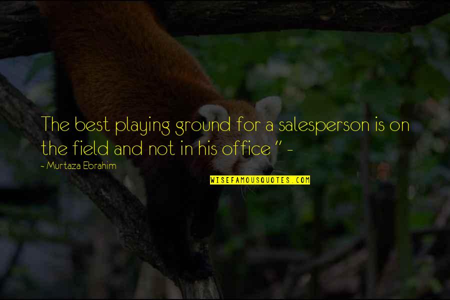 Optician Training Quotes By Murtaza Ebrahim: The best playing ground for a salesperson is Optician Training Quotes By Murtaza Ebrahim: The best playing ground for a salesperson is