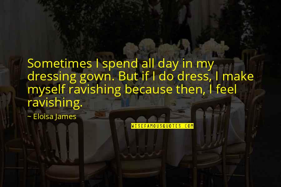 Optics Quotes By Eloisa James: Sometimes I spend all day in my dressing