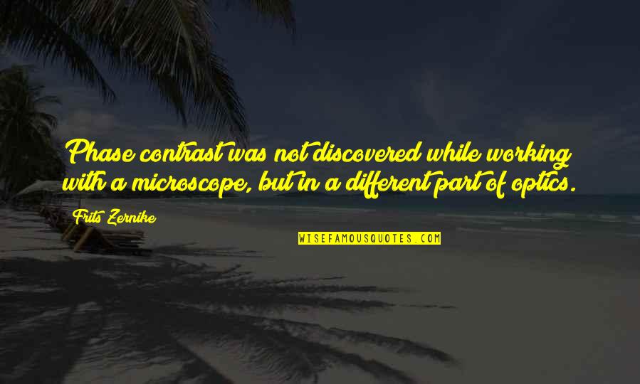 Optics Quotes By Frits Zernike: Phase contrast was not discovered while working with