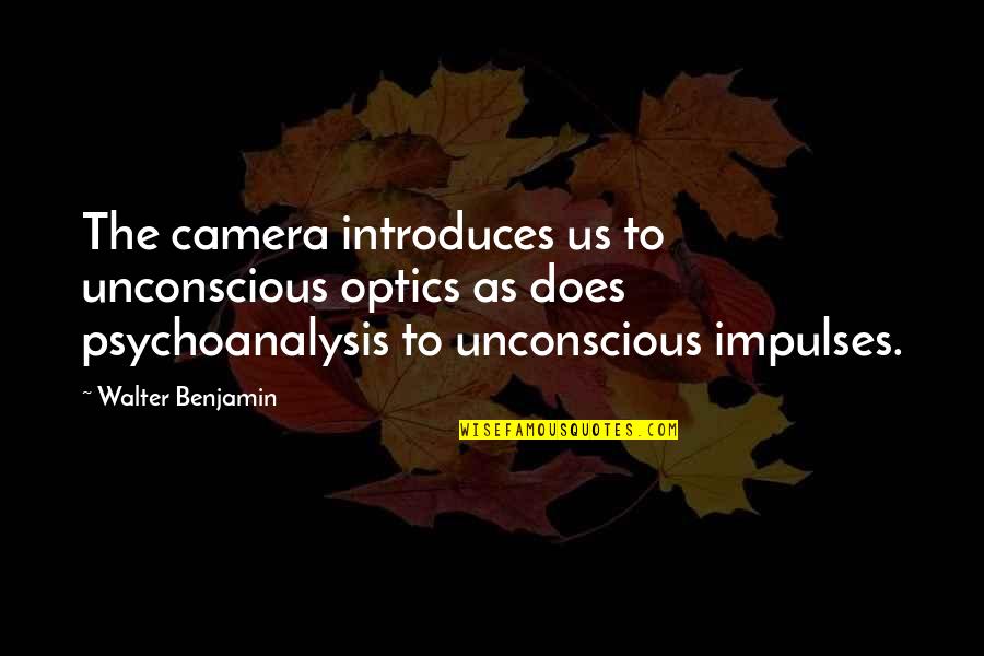 Optics Quotes By Walter Benjamin: The camera introduces us to unconscious optics as