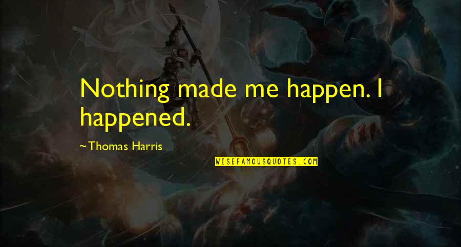 Opticsplanet Quotes By Thomas Harris: Nothing made me happen. I happened.