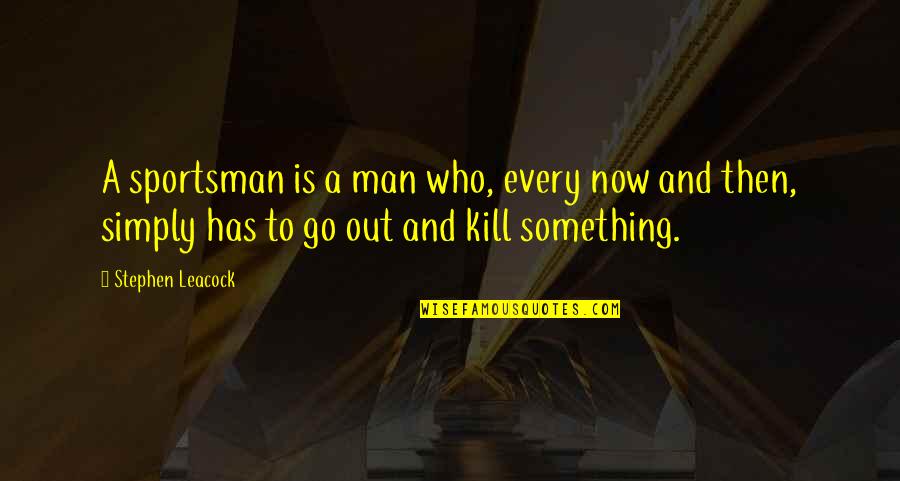 Optik Tunggal Quotes By Stephen Leacock: A sportsman is a man who, every now Optik Tunggal Quotes By Stephen Leacock: A sportsman is a man who, every now