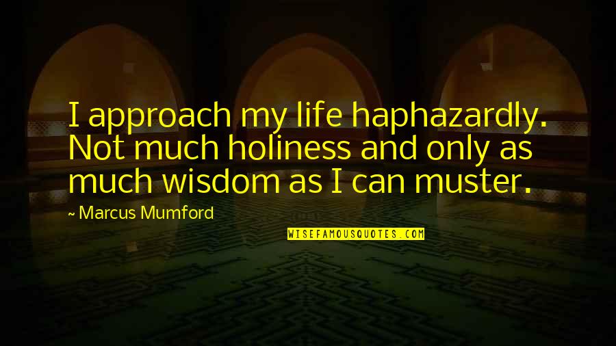 Optimal Thinking Quotes By Marcus Mumford: I approach my life haphazardly. Not much holiness