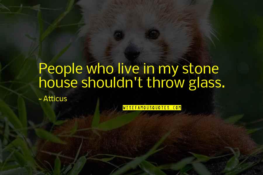 Optimality And Feasibility Quotes By Atticus: People who live in my stone house shouldn't