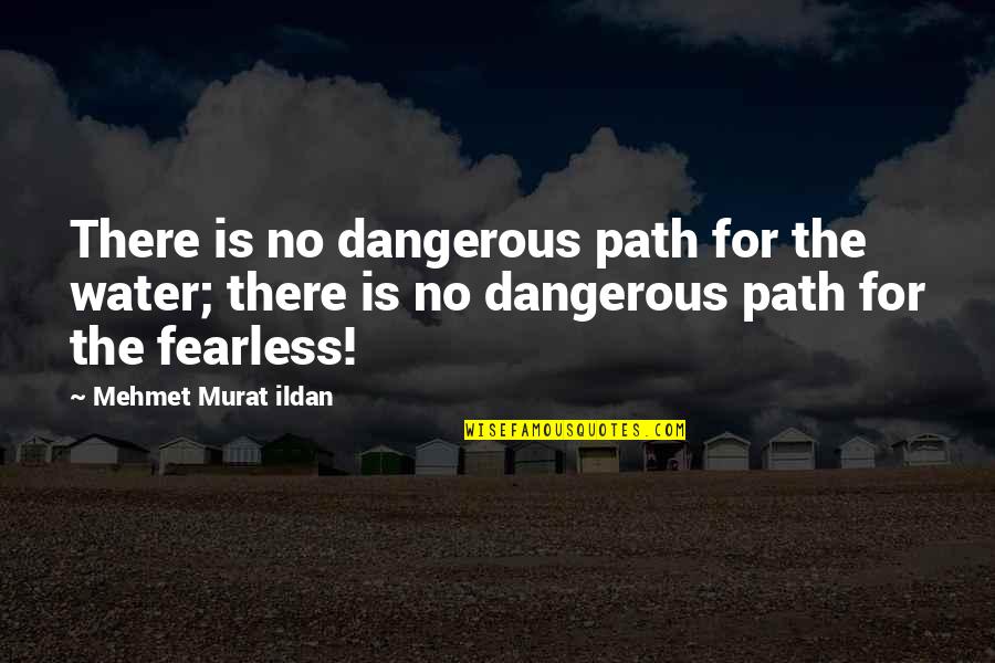 Optimas Manufacturing Quotes By Mehmet Murat Ildan: There is no dangerous path for the water; Optimas Manufacturing Quotes By Mehmet Murat Ildan: There is no dangerous path for the water;