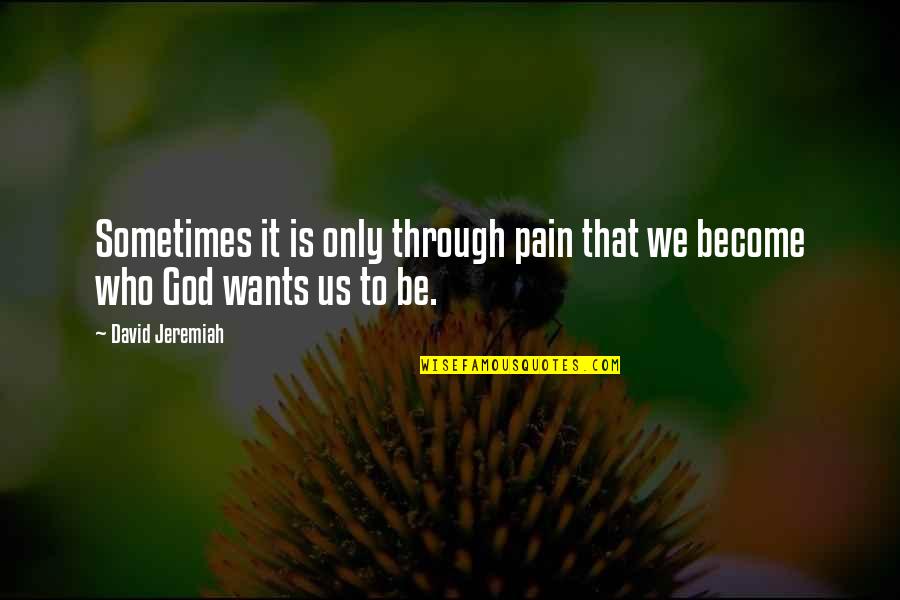 Optime Quotes By David Jeremiah: Sometimes it is only through pain that we