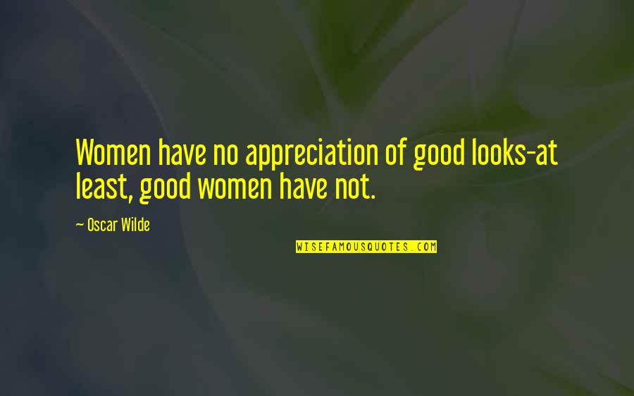 Optimising Synonyms Quotes By Oscar Wilde: Women have no appreciation of good looks-at least,