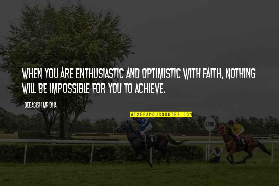 Optimisitic With Faith Quotes By Debasish Mridha: When you are enthusiastic and optimistic with faith,